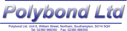 Polybond Ltd. Unit 6, William Street, Northam, Southampton, SO14 5QH Tel: 02380 988350    Fax: 02380 988355 Polybond Ltd